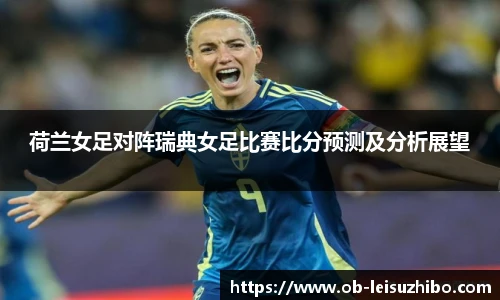 荷兰女足对阵瑞典女足比赛比分预测及分析展望